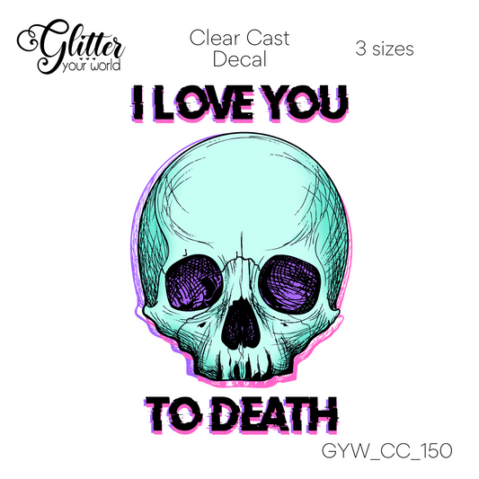 Love You To Death CC_150 Clear Cast Decal