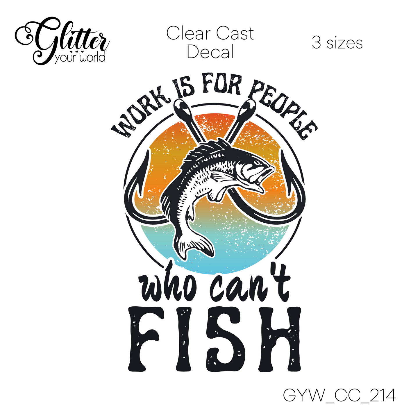 Work Is For People Who Cant fish CC_214 Clear Cast Decal
