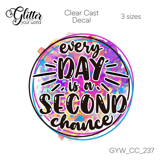 Everyday Is A Second Chance CC_237 Clear Cast Decal