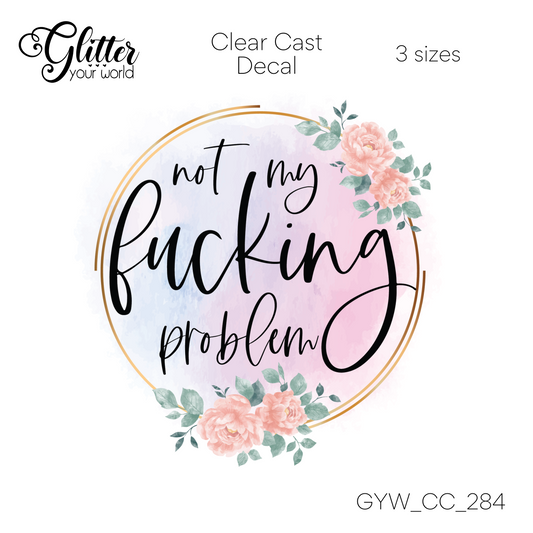 Not My Fucking Problem CC_284 Clear Cast Decal