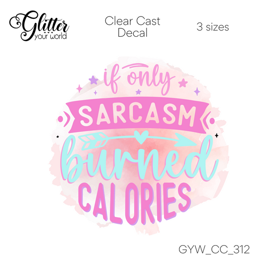 If Only Sarcasm Burned Calories CC_312 Clear Cast Decal