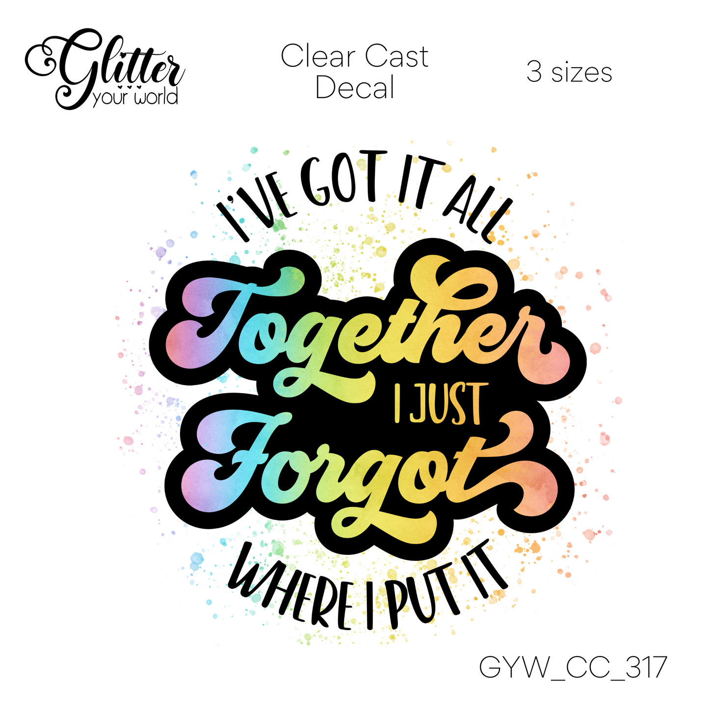 I've Got It All Together It CC_317 Clear Cast Decal